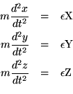 \begin{eqnarray*}m\frac{d^2x}{dt^2} & = & \epsilon{\rm X} \
m\frac{d^2y}{dt^2}......\epsilon{\rm Y} \ m\frac{d^2z}{dt^2} & = & \epsilon{\rm Z} \
\end{eqnarray*}