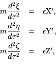 \begin{eqnarray*}m\frac{d^2\xi}{d\tau^2} & = & \epsilon{\rm X'}, \ m\frac{d^2\......m
Y'}, \ m\frac{d^2\zeta}{d\tau^2} & = & \epsilon{\rm Z'}, \ \end{eqnarray*}