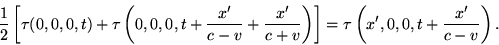 \begin{displaymath}\frac{1}{2}\left[\tau(0,0,0,t)+\tau\left(0,0,0,t+\frac{x'}{c-......{c+v
}\right)\right]= \tau\left(x',0,0,t+\frac{x'}{c-v}\right). \end{displaymath}