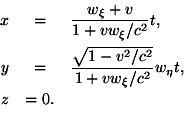 \begin{eqnarray*}x & = & \frac{w_\xi+v}{1+vw_\xi/c^2}t, \ y & =
&\frac{\sqrt{1-v^2/c^2}}{1+vw_\xi/c^2}w_\eta t, \ z & = 0. \ \end{eqnarray*}